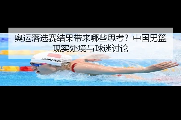 奥运落选赛结果带来哪些思考？中国男篮现实处境与球迷讨论